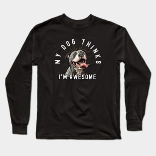 Funny Pitbull T-Shirt - "My Dog Thinks I'm Awesome" - Perfect for Dog Lovers! Long Sleeve T-Shirt